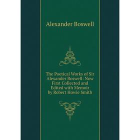 

Книга The Poetical Works of Sir Alexander Boswell: Now First Collected and Edited with Memoir by Robert Howie Smith