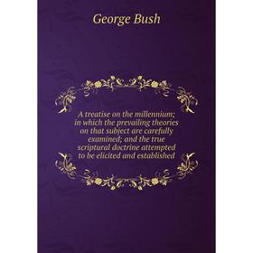 

Книга A treatise on the millennium; in which the prevailing theories on that subject are carefully examined; and the true scriptural