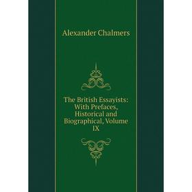 

Книга The British Essayists: With Prefaces, Historical and Biographical, Volume IX