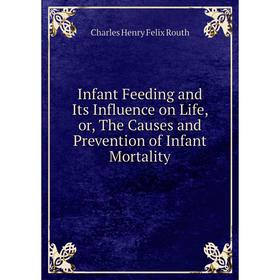 

Книга Infant Feeding and Its Influence on Life, or, The Causes and Prevention of Infant Mortality