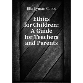

Книга Ethics for Children: A Guide for Teachers and Parents