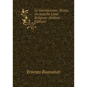 

Книга Lo Gnosticismo: Storia Di Antiche Lotte Religiose