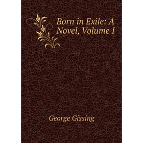 

Книга Born in Exile: A Novel, Volume I