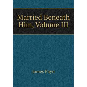 

Книга Married Beneath Him, Volume III