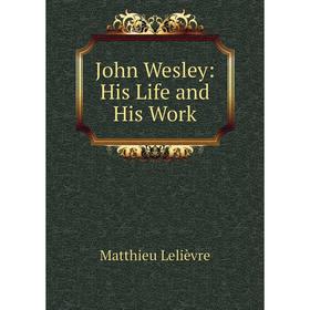 

Книга John Wesley: His Life and His Work