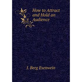 

Книга How to Attract and Hold an Audience