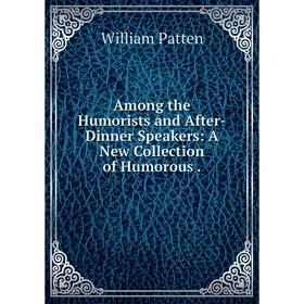 

Книга Among the Humorists and After-Dinner Speakers: A New Collection of Humorous.