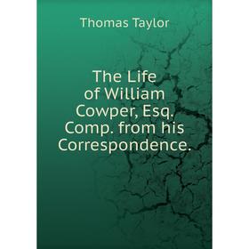 

Книга The Life of William Cowper, Esq. Comp. from his Correspondence.