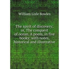 

Книга The spirit of discovery; or, The conquest of ocean. A poem, in five books: with notes, historical and illustrative