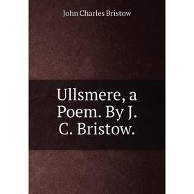 

Книга Ullsmere, a Poem. By J. C. Bristow.