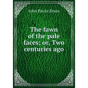

Книга The fawn of the pale faces; or, Two centuries ago