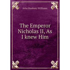 

Книга The Emperor Nicholas II, As I knew Him