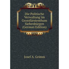 

Книга Die Politische Verwaltung im Grossfürstenthum Siebenbürgen (German Edition)