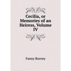 

Книга Cecilia, or Memories of an Heiress, Volume IV