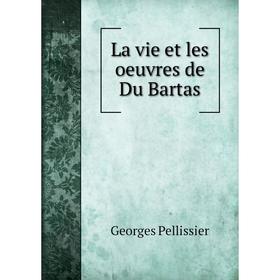 

Книга La vie et les oeuvres de Du Bartas