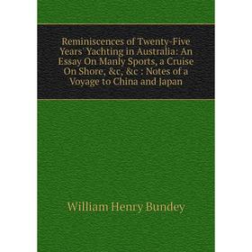 

Книга Reminiscences of Twenty-Five Years' Yachting in Australia: An Essay On Manly Sports, a Cruise On Shore, c, c: Notes of a Voyage to China and J