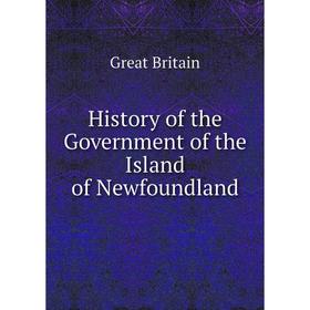 

Книга History of the Government of the Island of Newfoundland