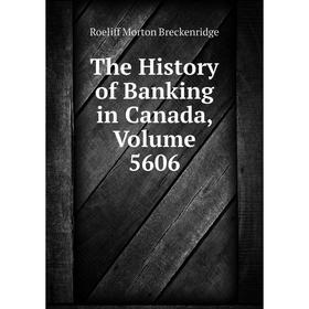 

Книга The History of Banking in Canada, Volume 5606