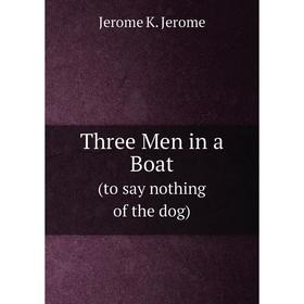 

Книга Three Men in a Boat (to say nothing of the dog)