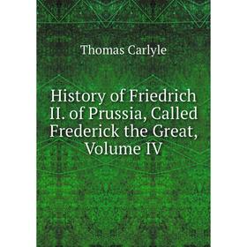 

Книга History of Friedrich II. of Prussia, Called Frederick the Great, Volume IV