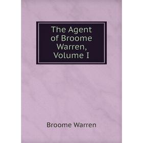 

Книга The Agent of Broome Warren, Volume I