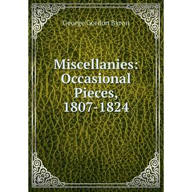 

Книга Miscellanies: Occasional Pieces, 1807-1824