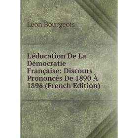 

Книга L'éducation De La Démocratie Française: Discours Prononcés De 1890 À 1896