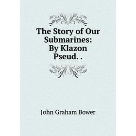 

Книга The Story of Our Submarines: By Klazon Pseud..