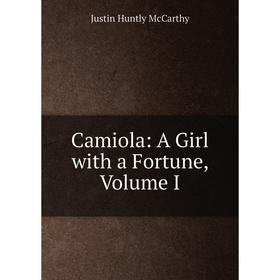 

Книга Camiola: A Girl with a Fortune, Volume I