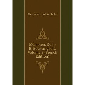 

Книга Mémoires De J-B Boussingault, Volume 3