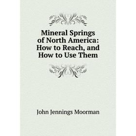 

Книга Mineral Springs of North America: How to Reach, and How to Use Them