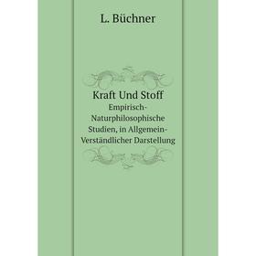 

Книга Kraft Und StoffEmpirisch-Naturphilosophische Studien, in Allgemein-Verständlicher Darstellung