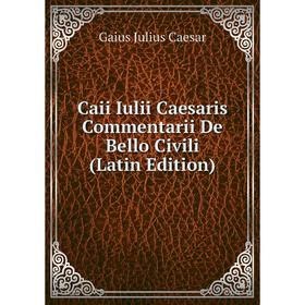 

Книга Caii Iulii Caesaris Commentarii De Bello Civili (Latin Edition)