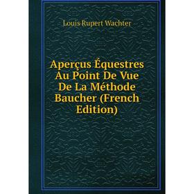 

Книга Aperçus Équestres Au Point De Vue De La Méthode Baucher (French Edition)