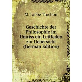 

Книга Geschichte der Philosophie im Umriss ein Leitfaden zur Uebersicht (German Edition)