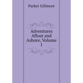 

Книга Adventures Afloat and Ashore, Volume I