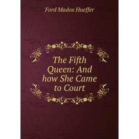 

Книга The Fifth Queen: And how She Came to Court