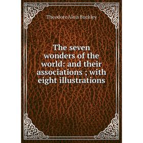 

Книга The seven wonders of the world: and their associations; with eight illustrations