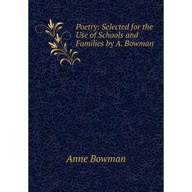 

Книга Poetry: Selected for the Use of Schools and Families by A. Bowman