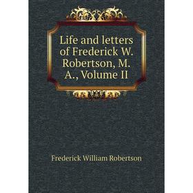 

Книга Life and letters of Frederick W Robertson, MA, Volume II