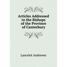 

Книга Articles Addressed to the Bishops of the Province of Canterbury