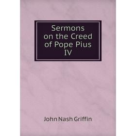 

Книга Sermons on the Creed of Pope Pius IV