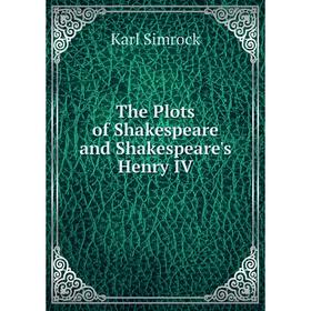 

Книга The Plots of Shakespeare and Shakespeare's Henry IV