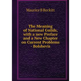 

Книга The Meaning of National Guilds, with a new Preface and a New Chapter on Current Problems - Bolshevis