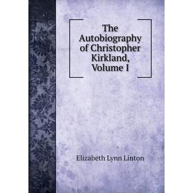 

Книга The Autobiography of Christopher Kirkland, Volume I