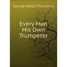 

Книга Every Man His Own Trumpeter