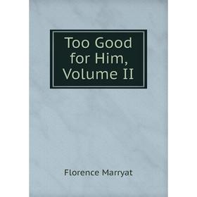 

Книга Too Good for Him, Volume II
