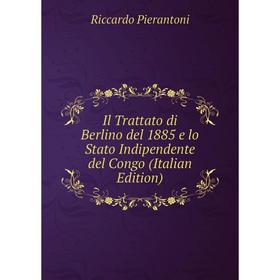 

Книга Il Trattato di Berlino del 1885 e lo Stato Indipendente del Congo (Italian Edition)