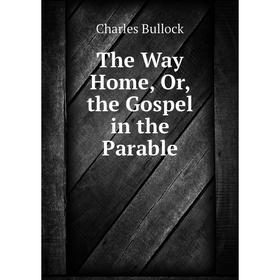 

Книга The Way Home, Or, the Gospel in the Parable