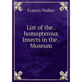

Книга List of the homopterous Insects in the Museum